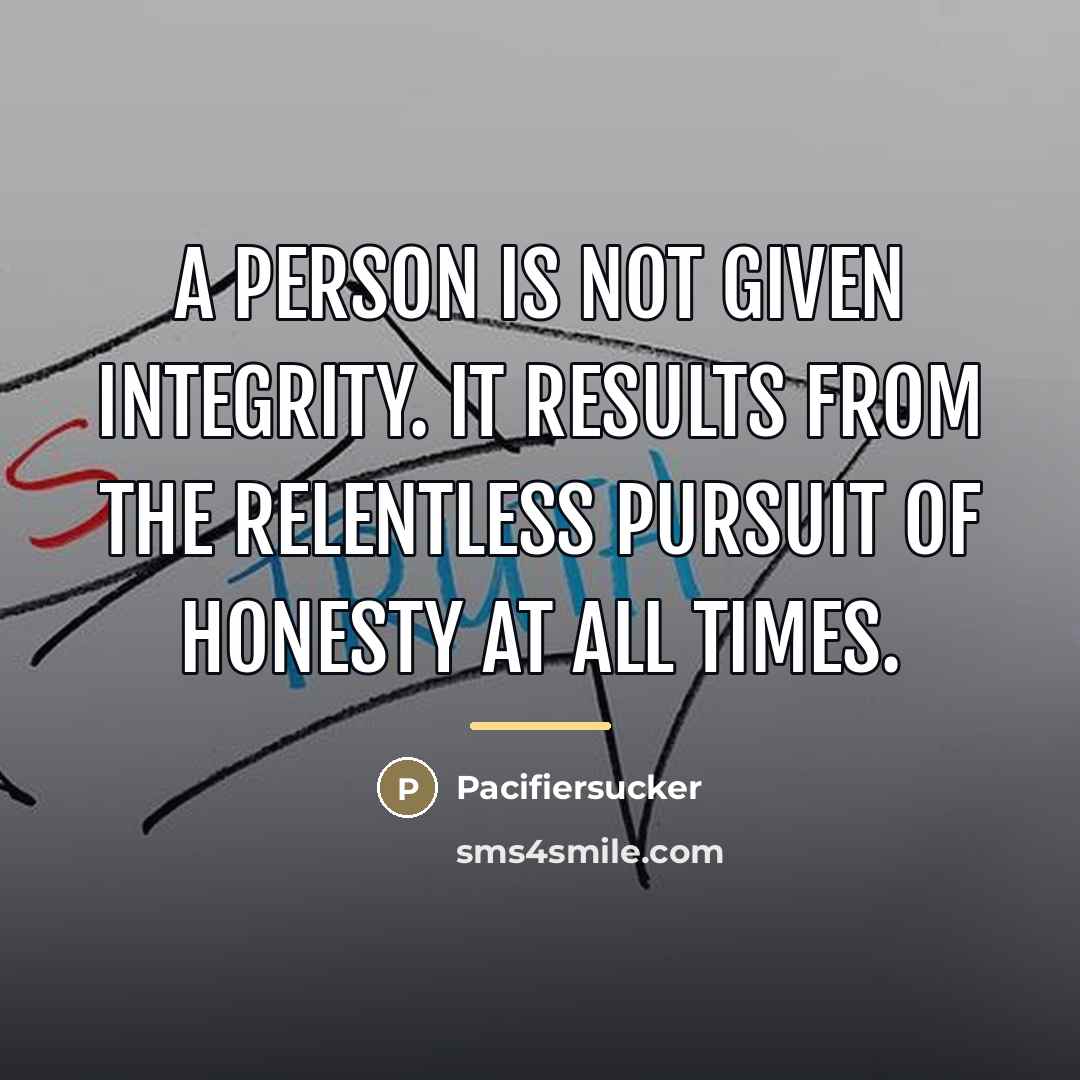 “A Person Is Not Given Integrity. It Results From The…” quote by Pacifiersucker