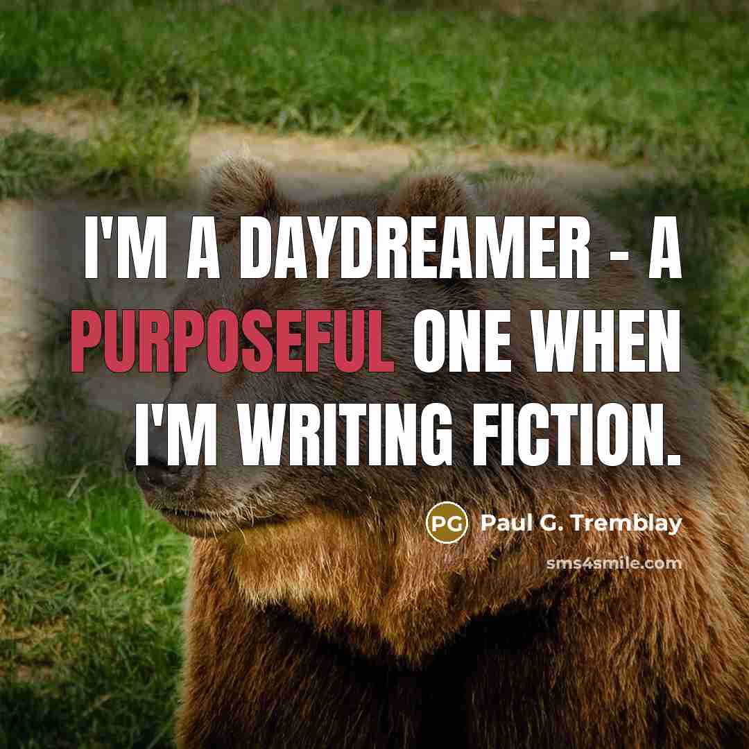 “I'm a daydreamer - a purposeful one when I'm writing…” quote by Paul G. Tremblay