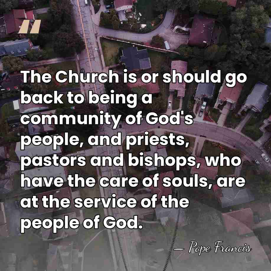 The Church is or should go back to being a community of&hellip; - Pope Francis