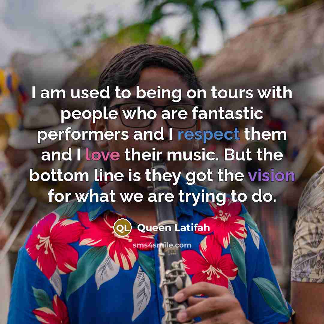 “I am used to being on tours with people who…” quote by Queen Latifah