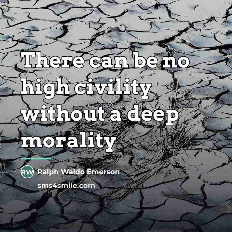 “There can be no high civility without a deep morality…” quote by Ralph Waldo Emerson