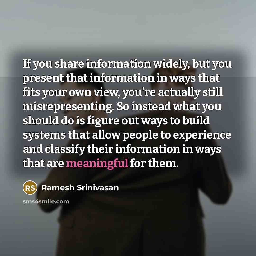 “If you share information widely, but you present that information…” quote by Ramesh Srinivasan