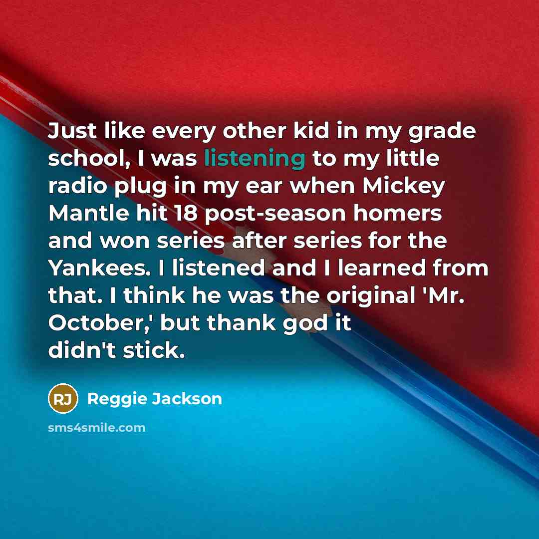 “Just like every other kid in my grade school, I…” quote by Reggie Jackson