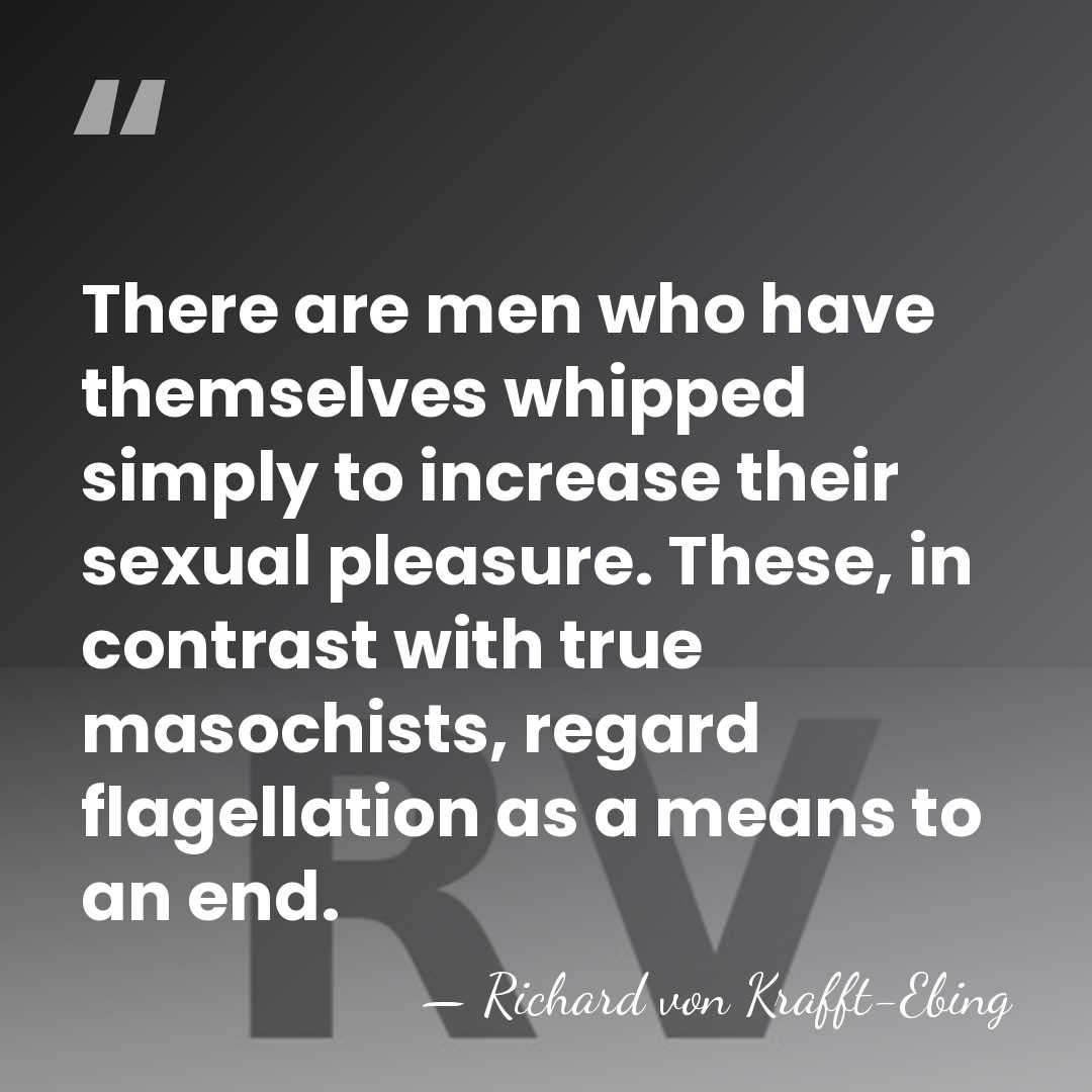There are men who have themselves whipped simply to increase their sexual&hellip; - Richard von Krafft-Ebing