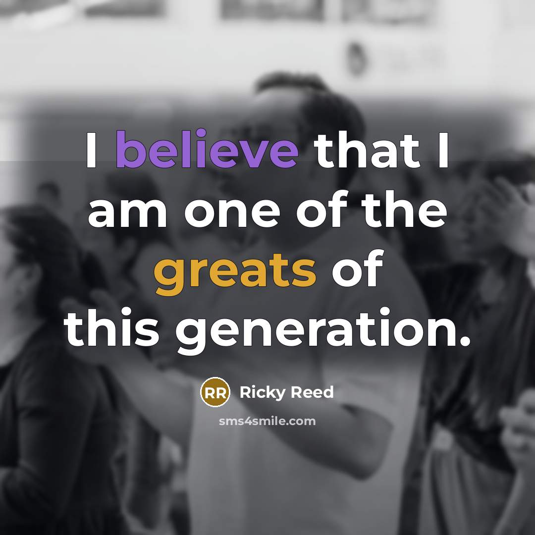 “I believe that I am one of the greats of…” quote by Ricky Reed
