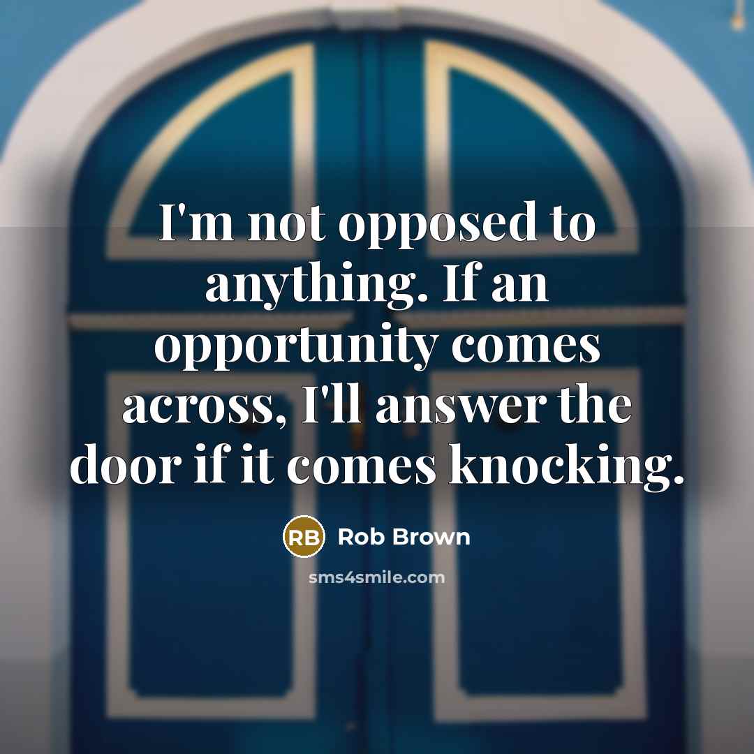 “I'm not opposed to anything. If an opportunity comes across,…” quote by Rob Brown