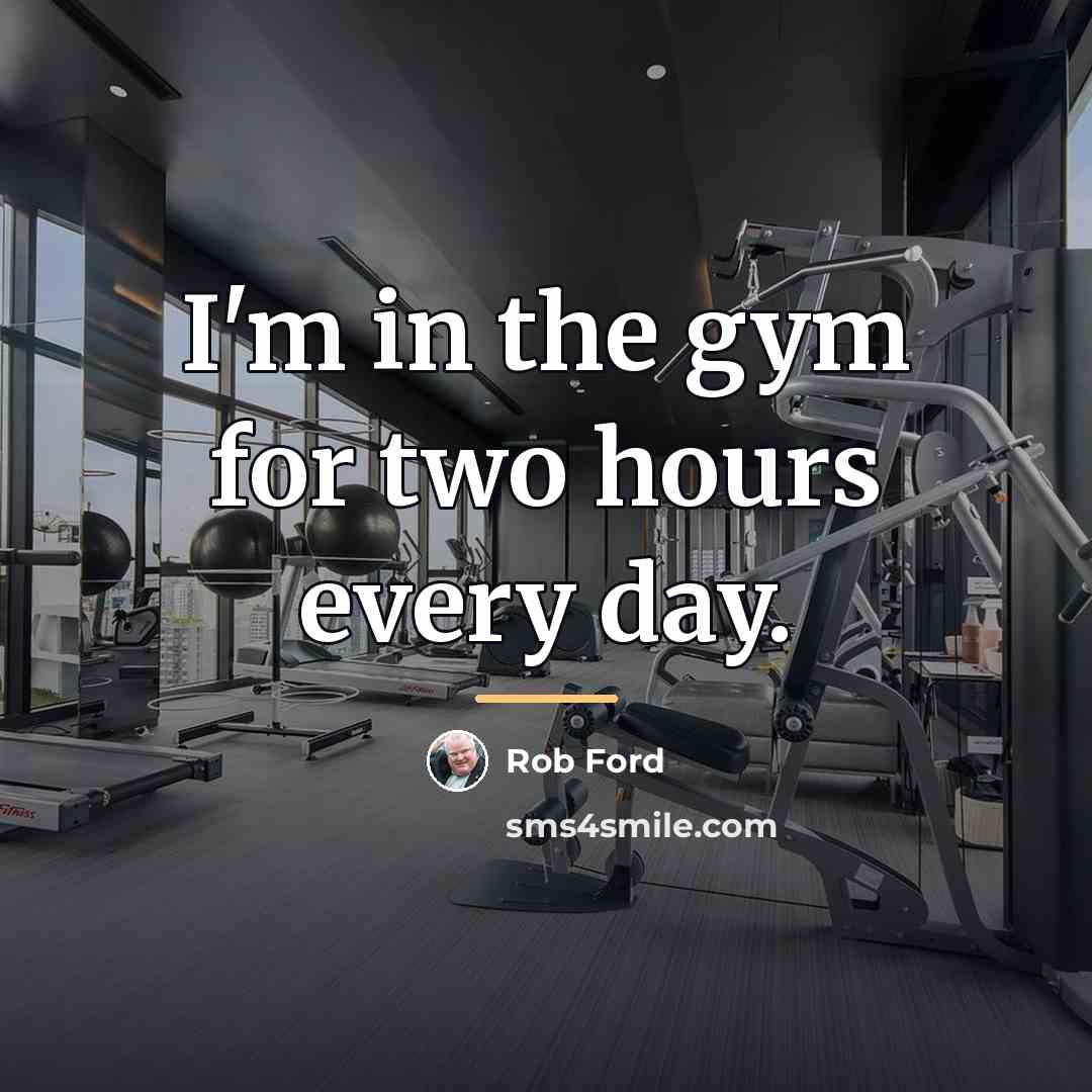 “I'm in the gym for two hours every day.…” quote by Rob Ford