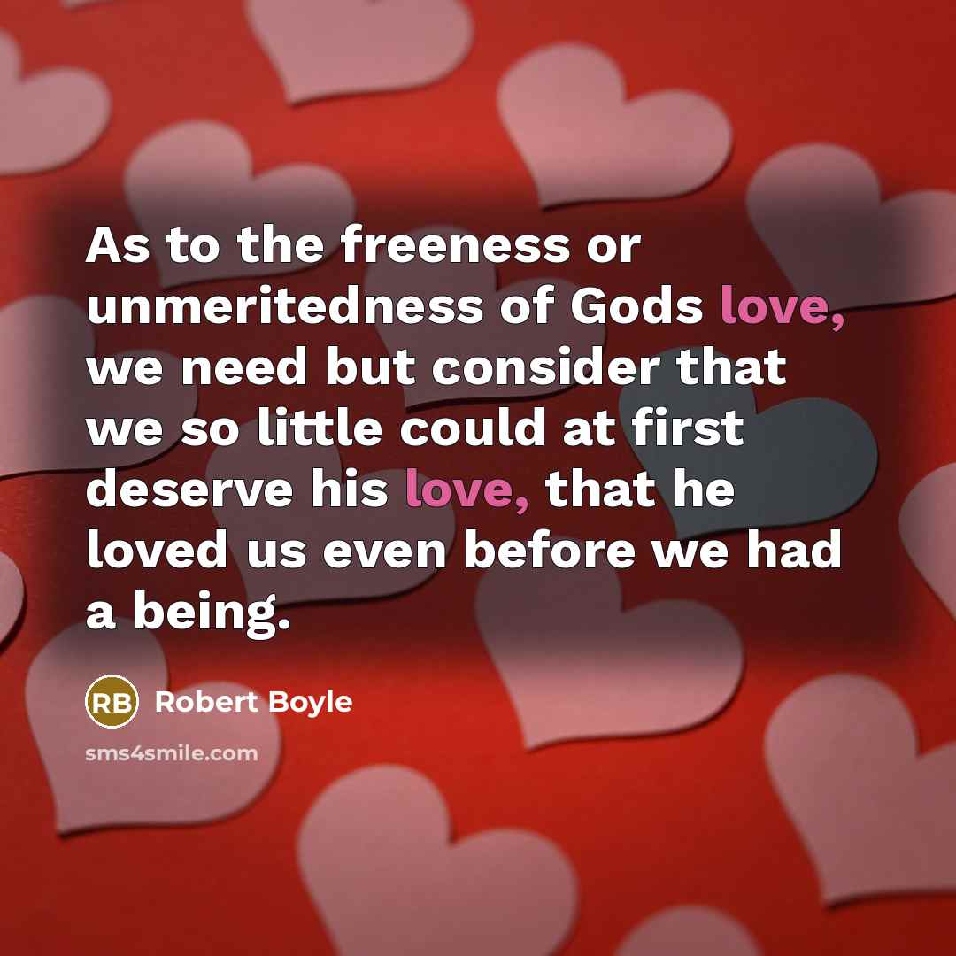 “As to the freeness or unmeritedness of Gods love, we…” quote by Robert Boyle
