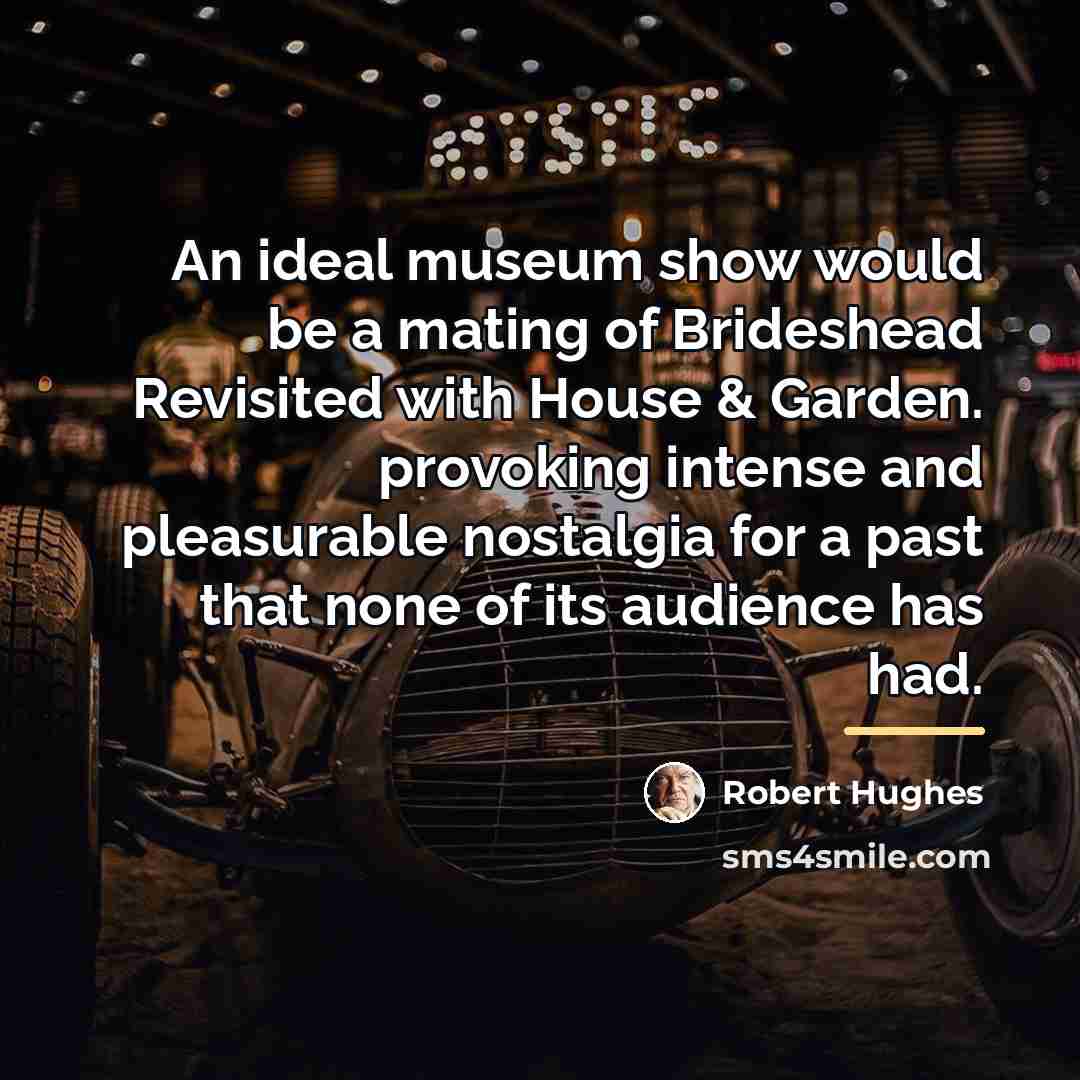 “An ideal museum show would be a mating of Brideshead…” quote by Robert Hughes