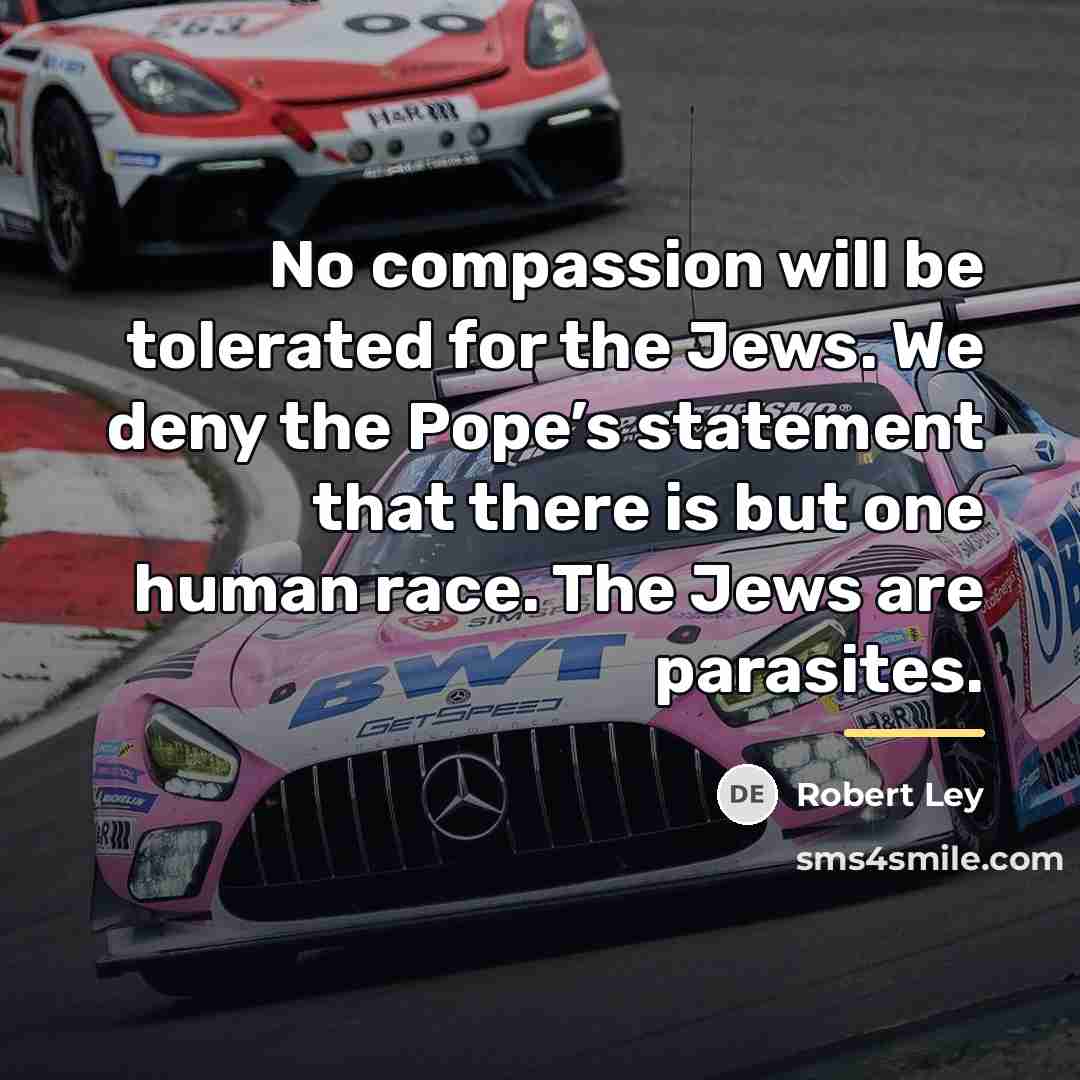 “No compassion will be tolerated for the Jews. We deny…” quote by Robert Ley