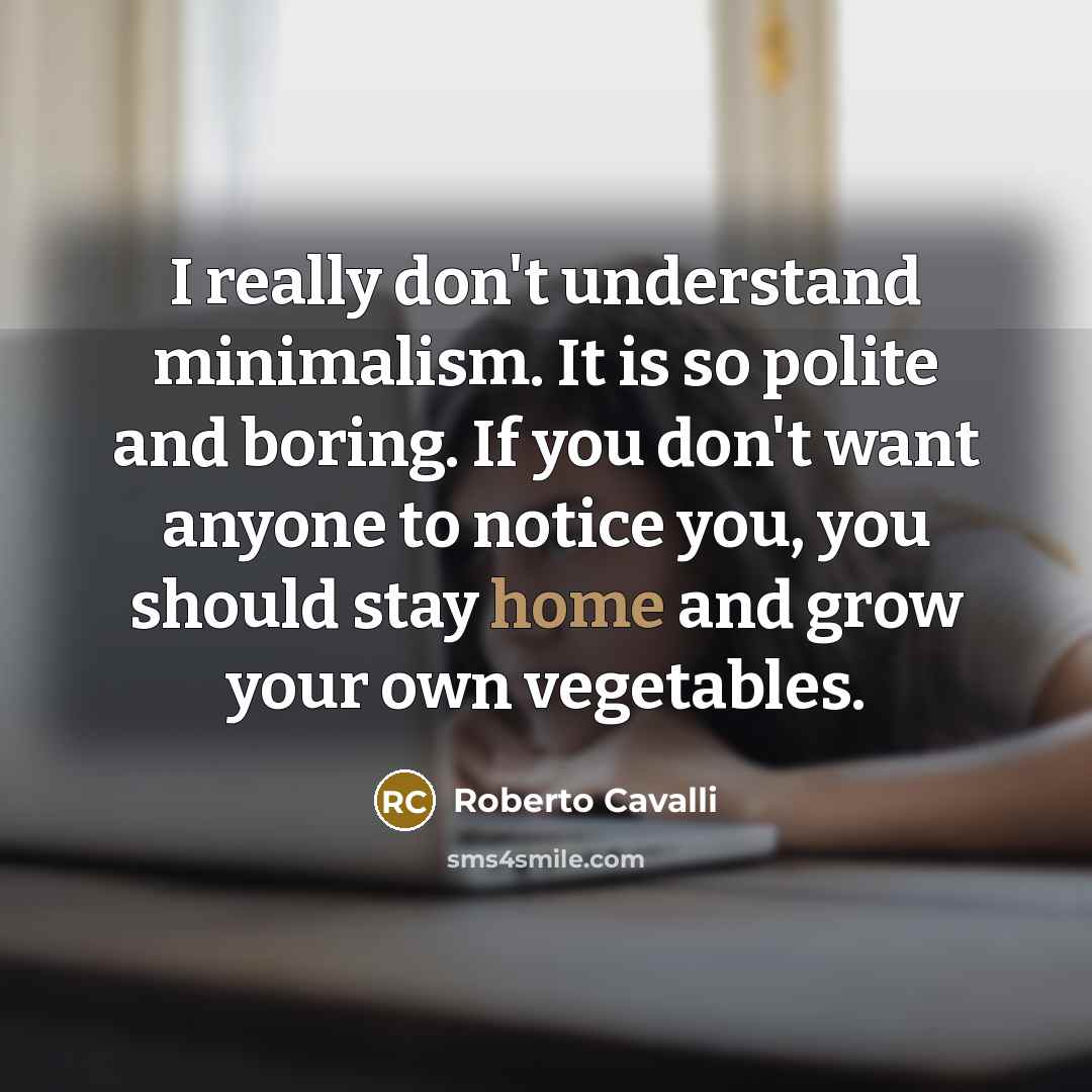 “I really don't understand minimalism. It is so polite and…” quote by Roberto Cavalli