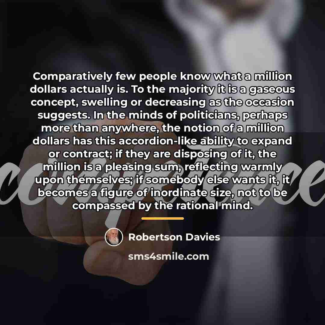 “Comparatively few people know what a million dollars actually is.…” quote by Robertson Davies
