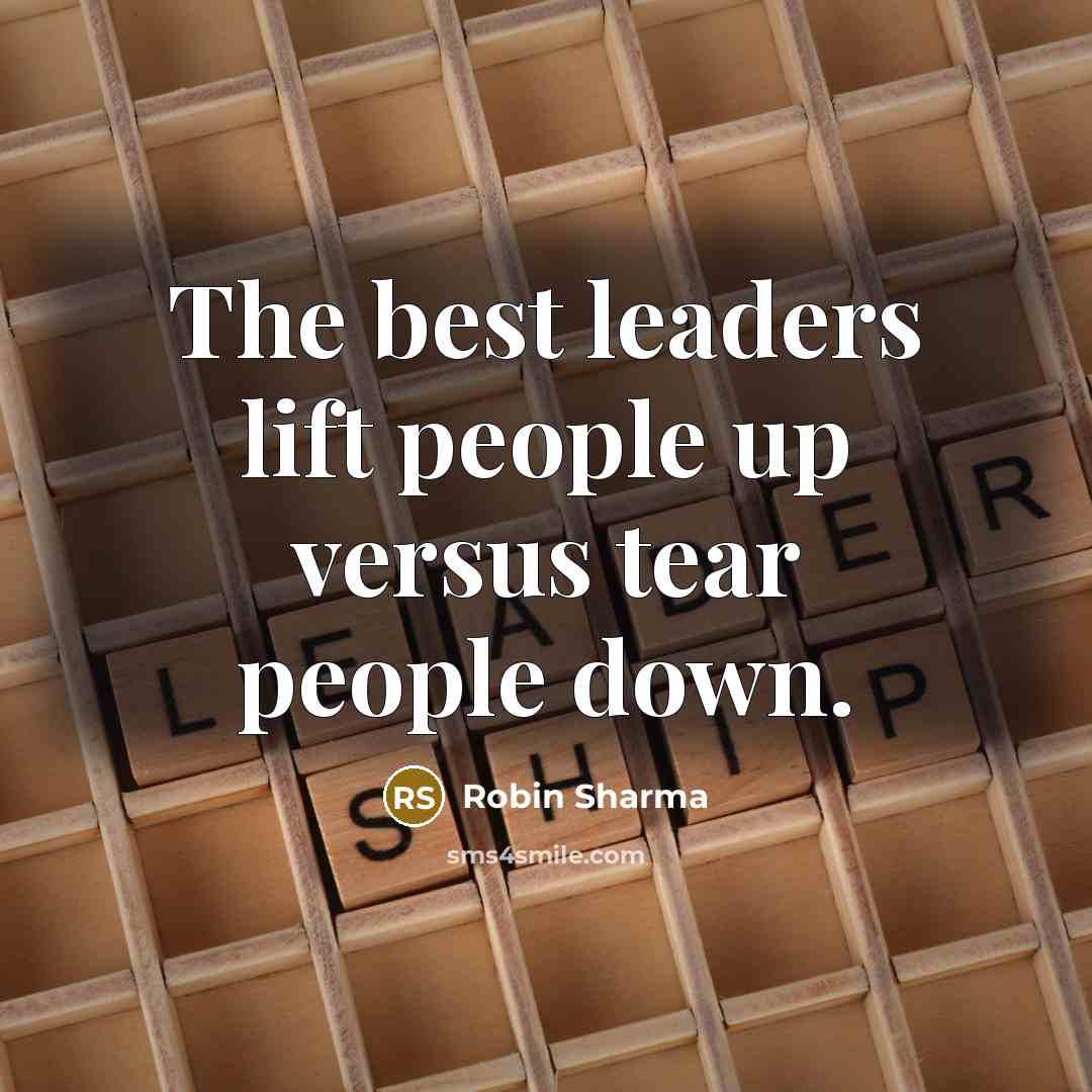 “The best leaders lift people up versus tear people down.…” quote by Robin Sharma