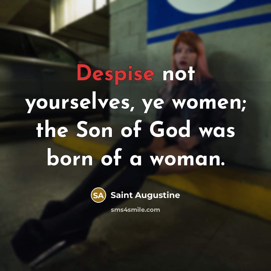 “Despise not yourselves, ye women; the Son of God was…” quote by Saint Augustine