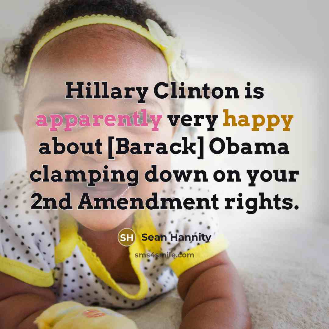 “Hillary Clinton is apparently very happy about [Barack] Obama clamping down on your 2nd Amendment rights.” quote by Sean Hannity