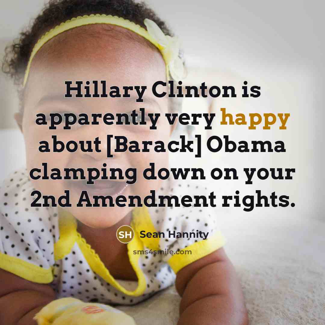 “Hillary Clinton is apparently very happy about [Barack] Obama clamping…” quote by Sean Hannity