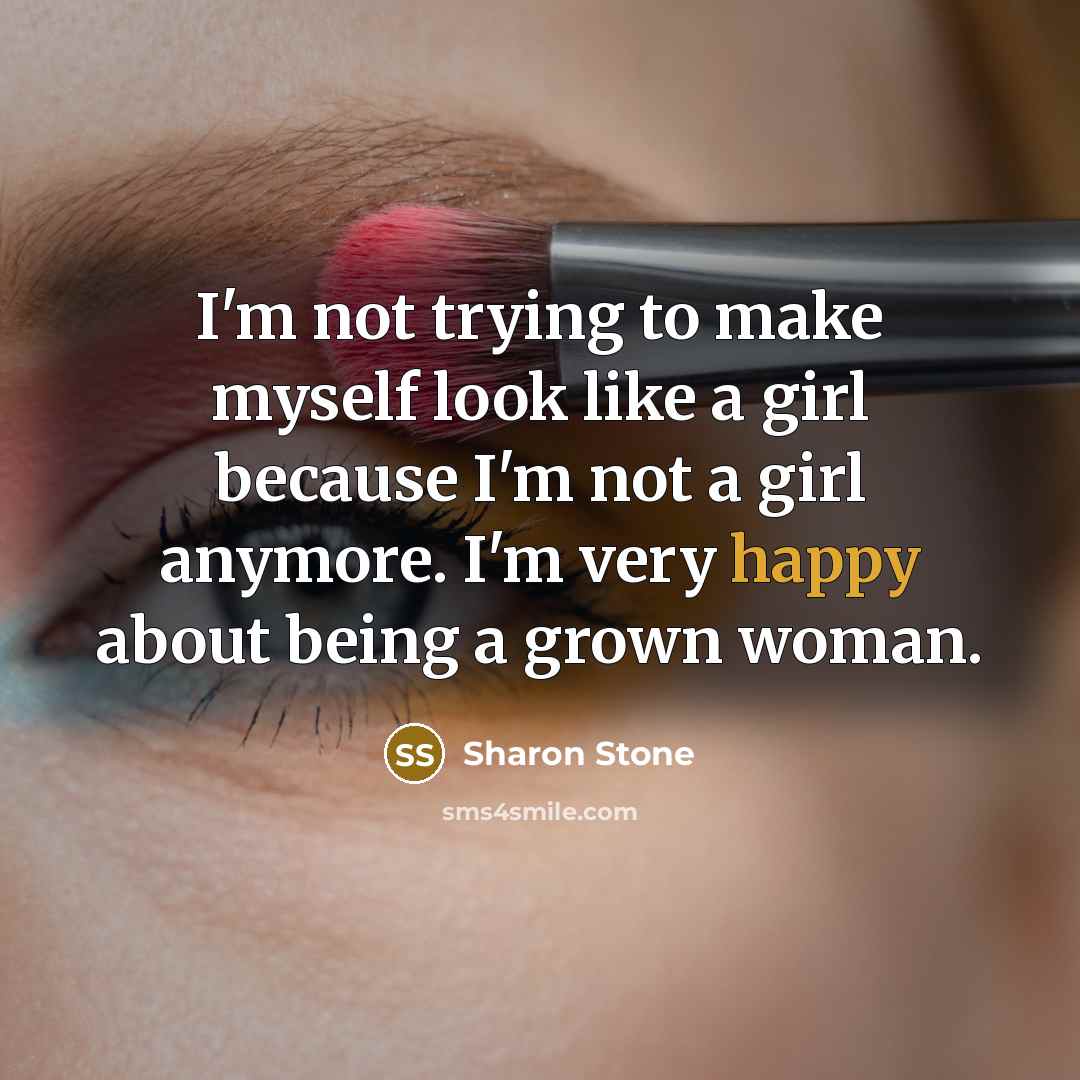 “I'm not trying to make myself look like a girl…” quote by Sharon Stone