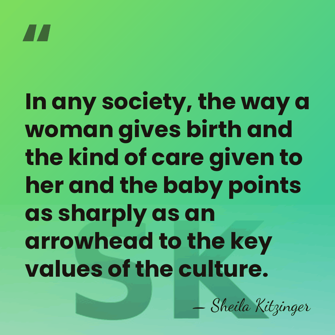 In any society, the way a woman gives birth and the kind&hellip; - Sheila Kitzinger