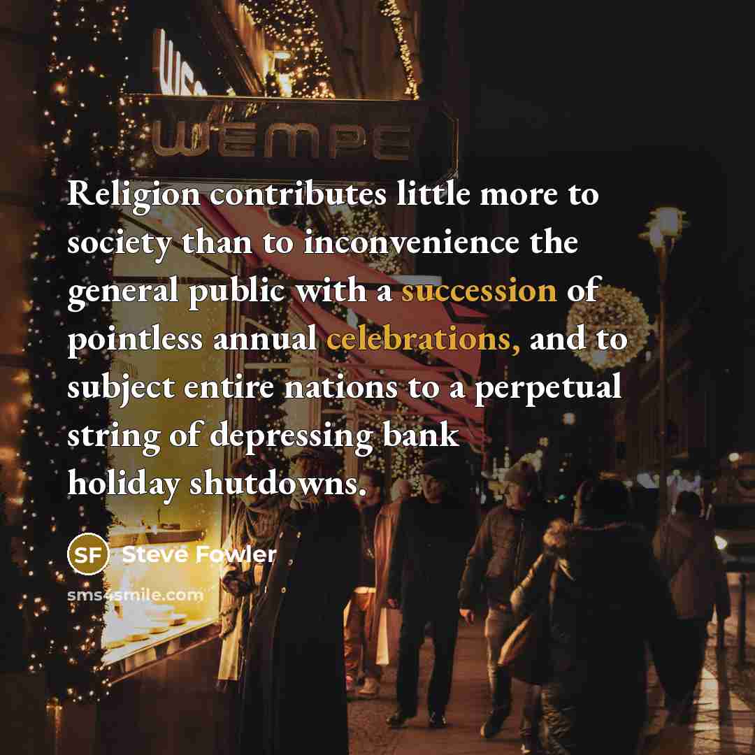 “Religion contributes little more to society than to inconvenience the…” quote by Steve Fowler
