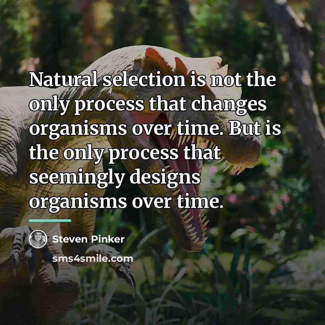“Natural selection is not the only process that changes organisms…” quote by Steven Pinker