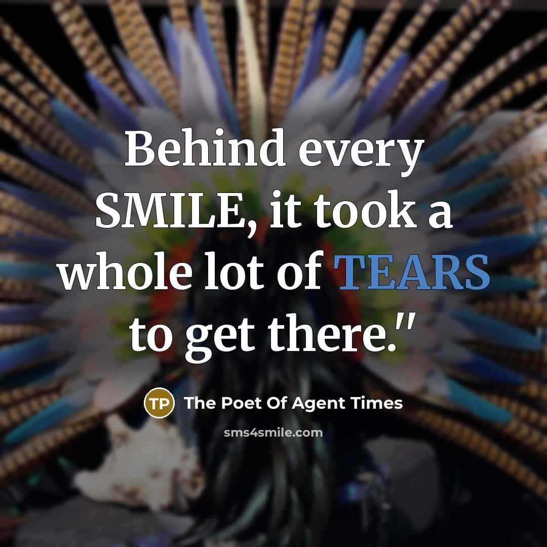 “Behind every SMILE, it took a whole lot of TEARS…” quote by The Poet Of Agent Times