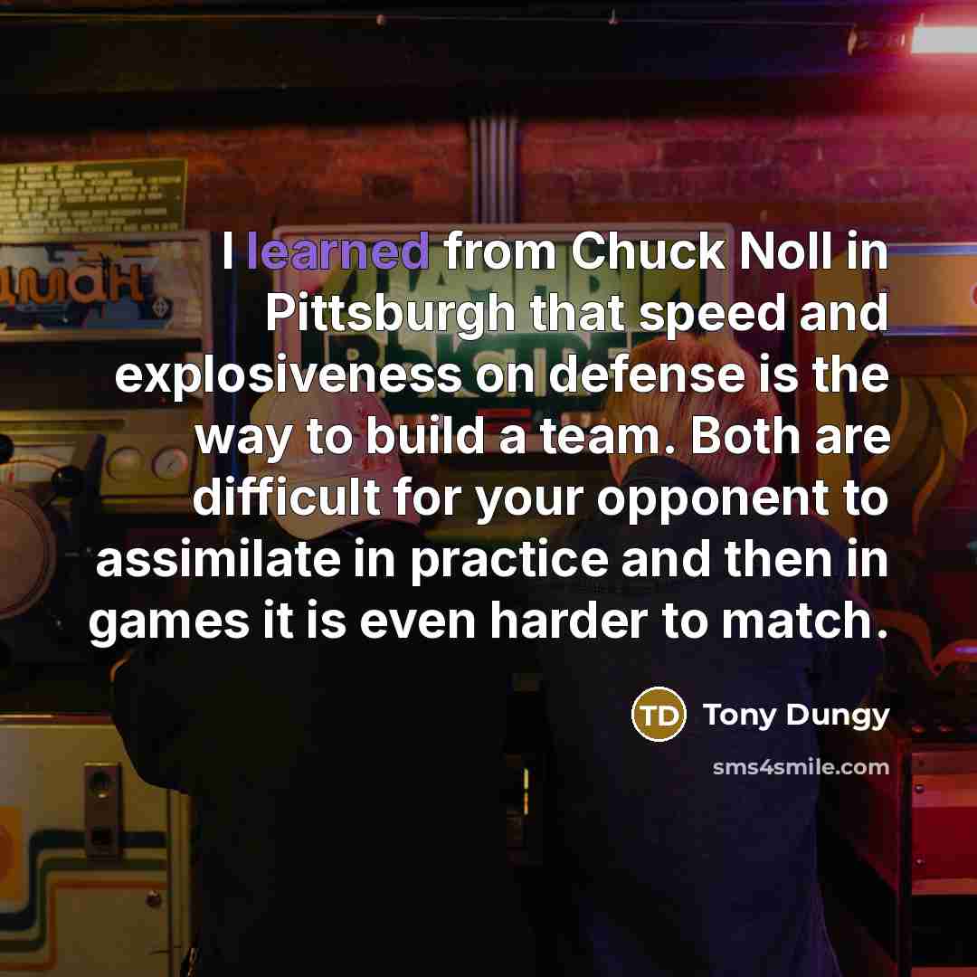 “I learned from Chuck Noll in Pittsburgh that speed and…” quote by Tony Dungy