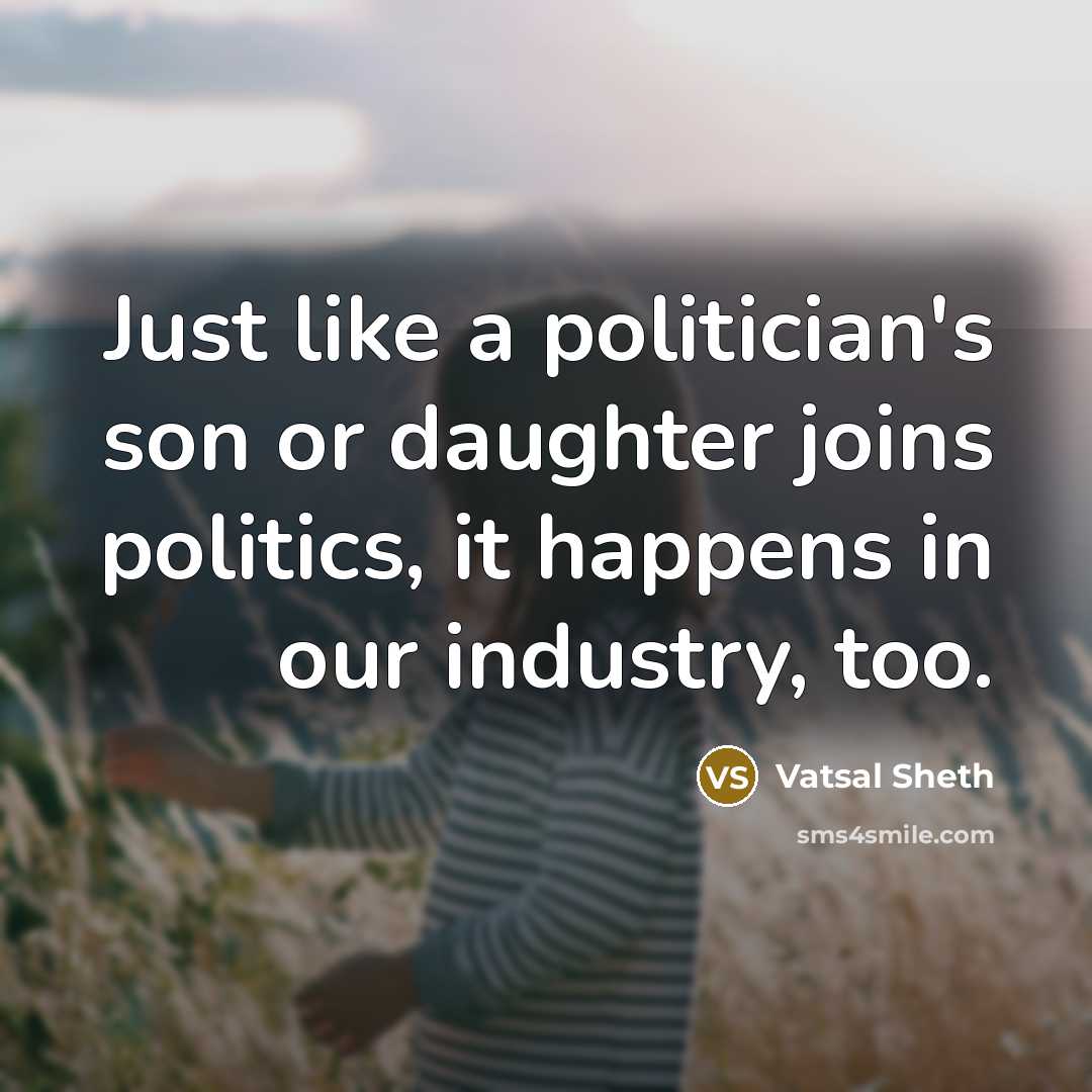 “Just like a politician's son or daughter joins politics, it…” quote by Vatsal Sheth