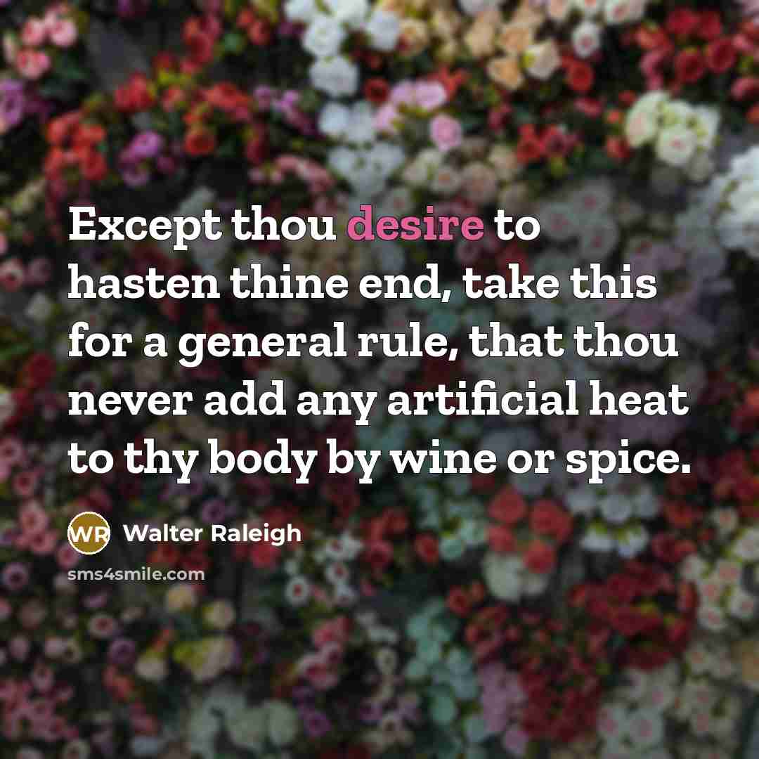 “Except thou desire to hasten thine end, take this for…” quote by Walter Raleigh