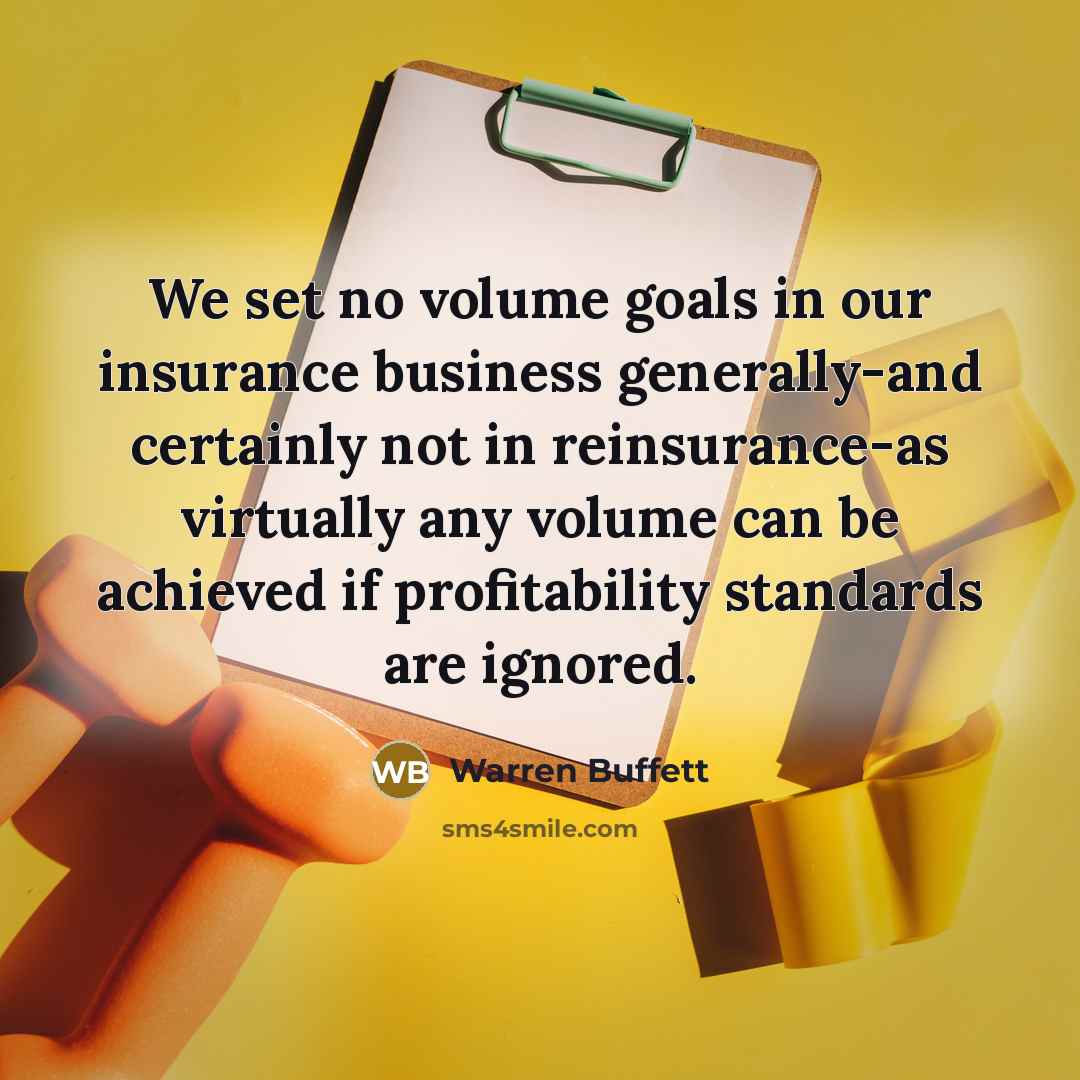 “We set no volume goals in our insurance business generally-and…” quote by Warren Buffett