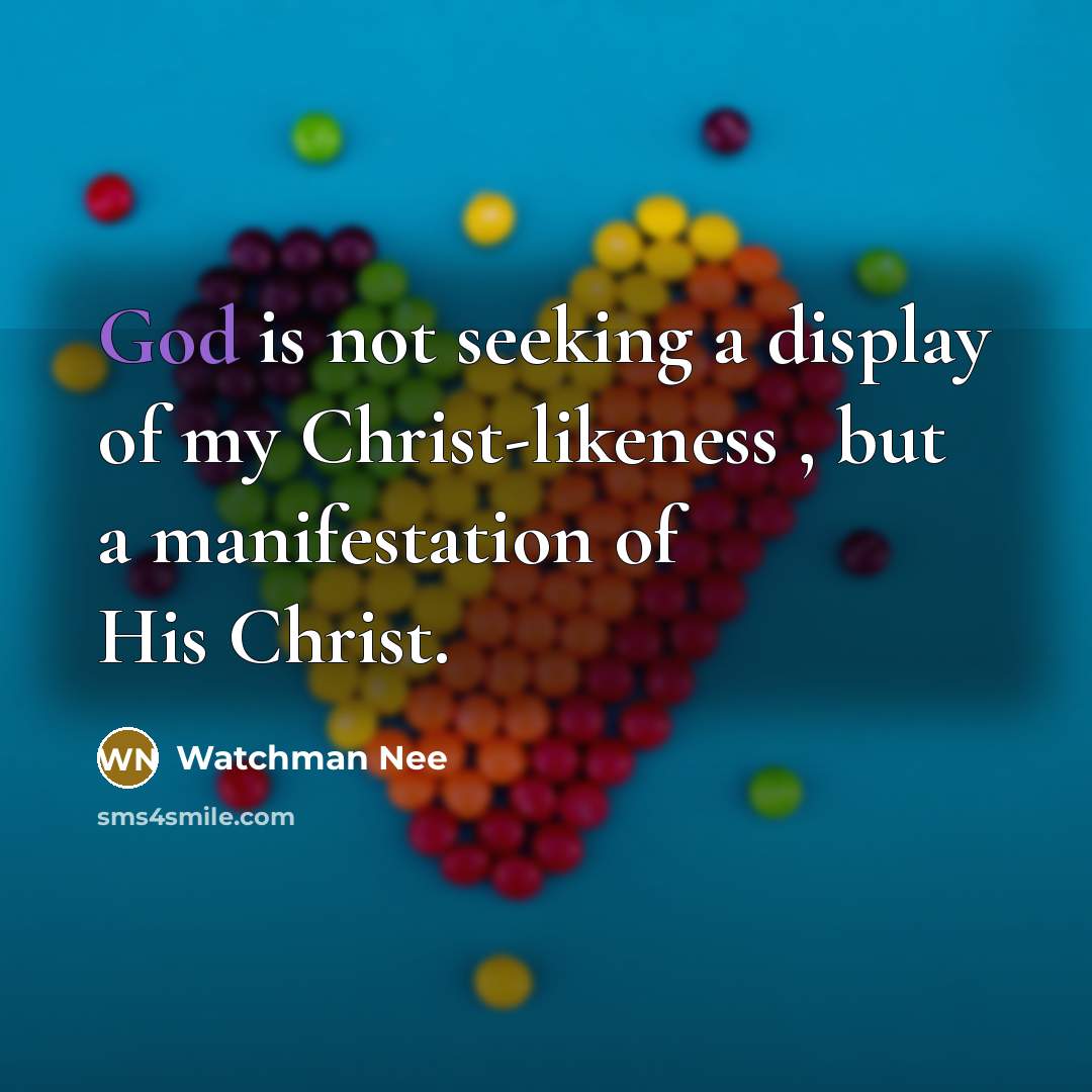 “God is not seeking a display of my Christ-likeness ,…” quote by Watchman Nee