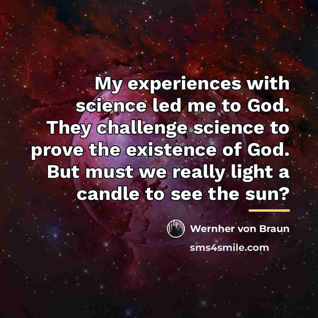 “My experiences with science led me to God. They challenge…” quote by Wernher von Braun