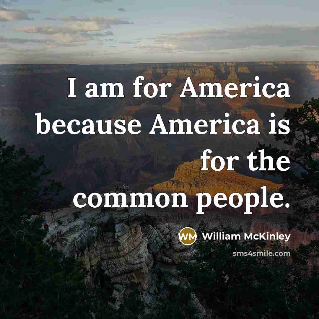 “I am for America because America is for the common…” quote by William McKinley
