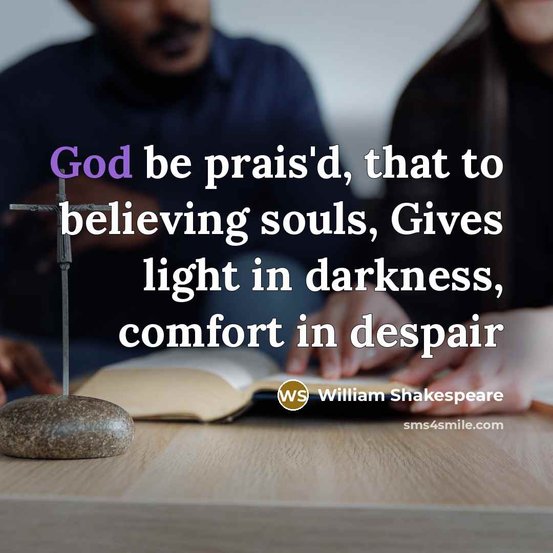 “God be prais'd, that to believing souls, Gives light in…” quote by William Shakespeare