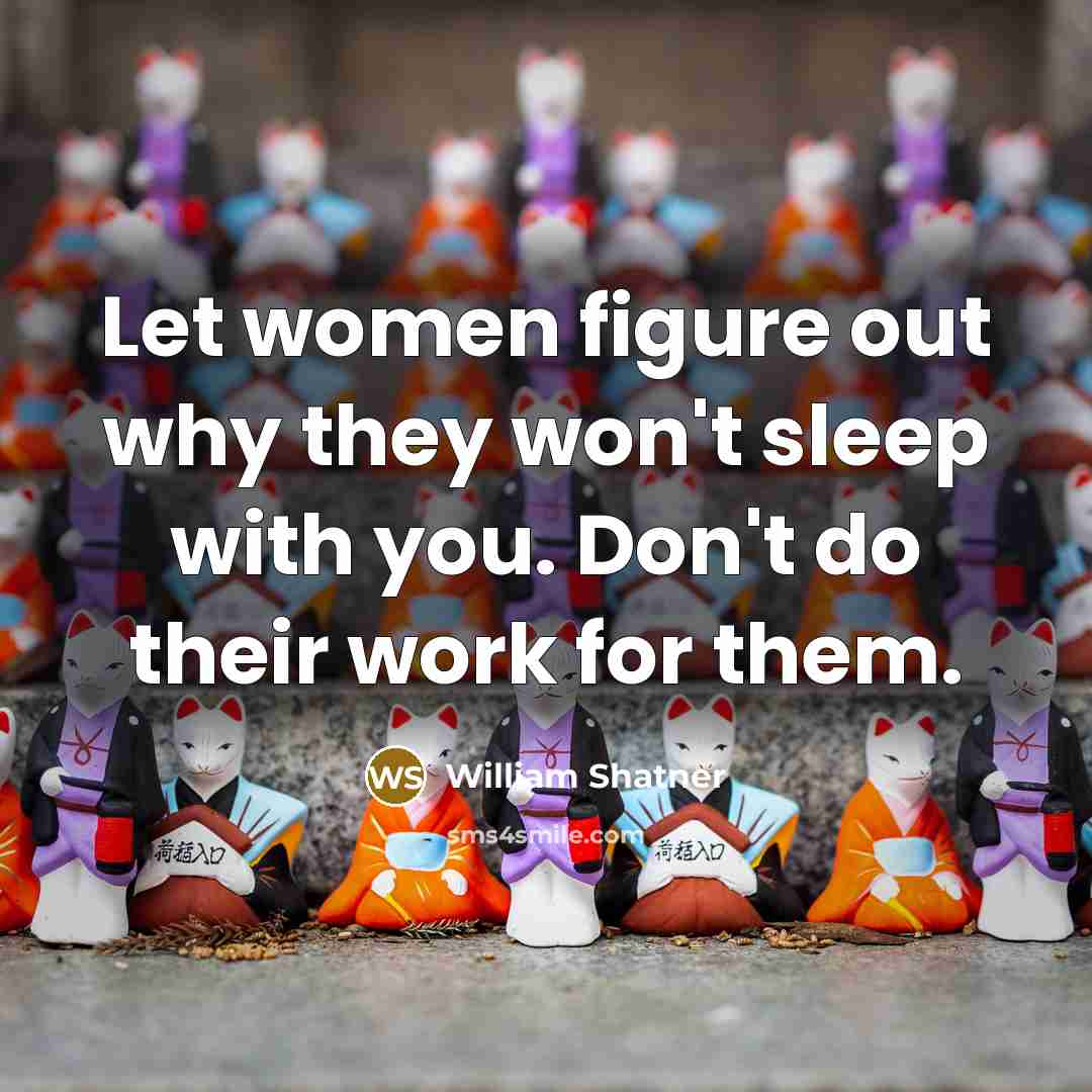 “Let women figure out why they won't sleep with you.…” quote by William Shatner