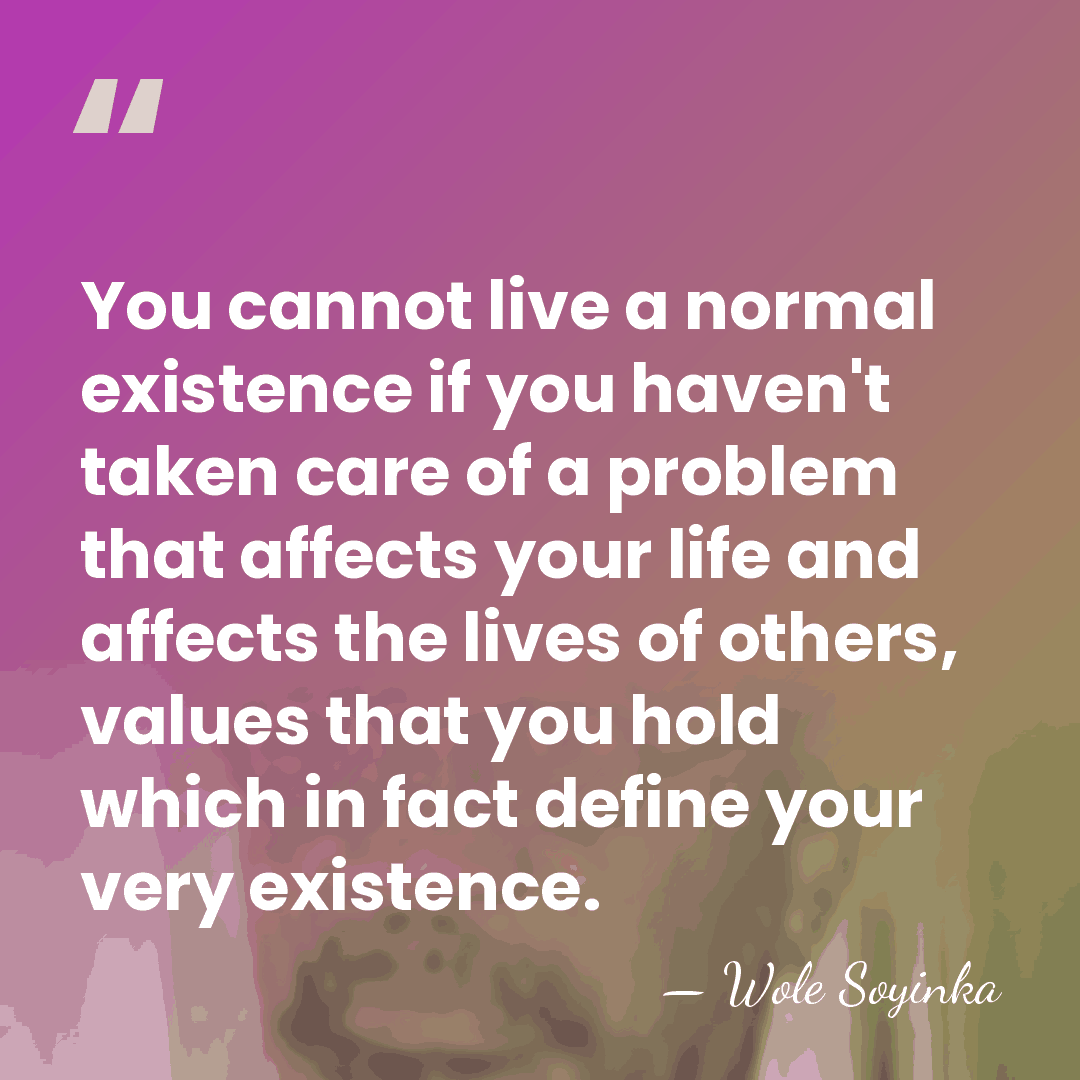 You cannot live a normal existence if you haven't taken care of&hellip; - Wole Soyinka