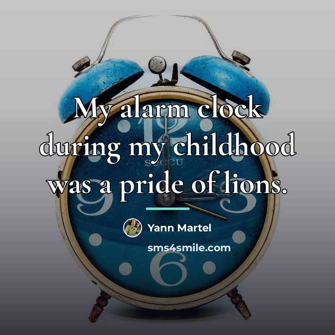 “My alarm clock during my childhood was a pride of…” quote by Yann Martel