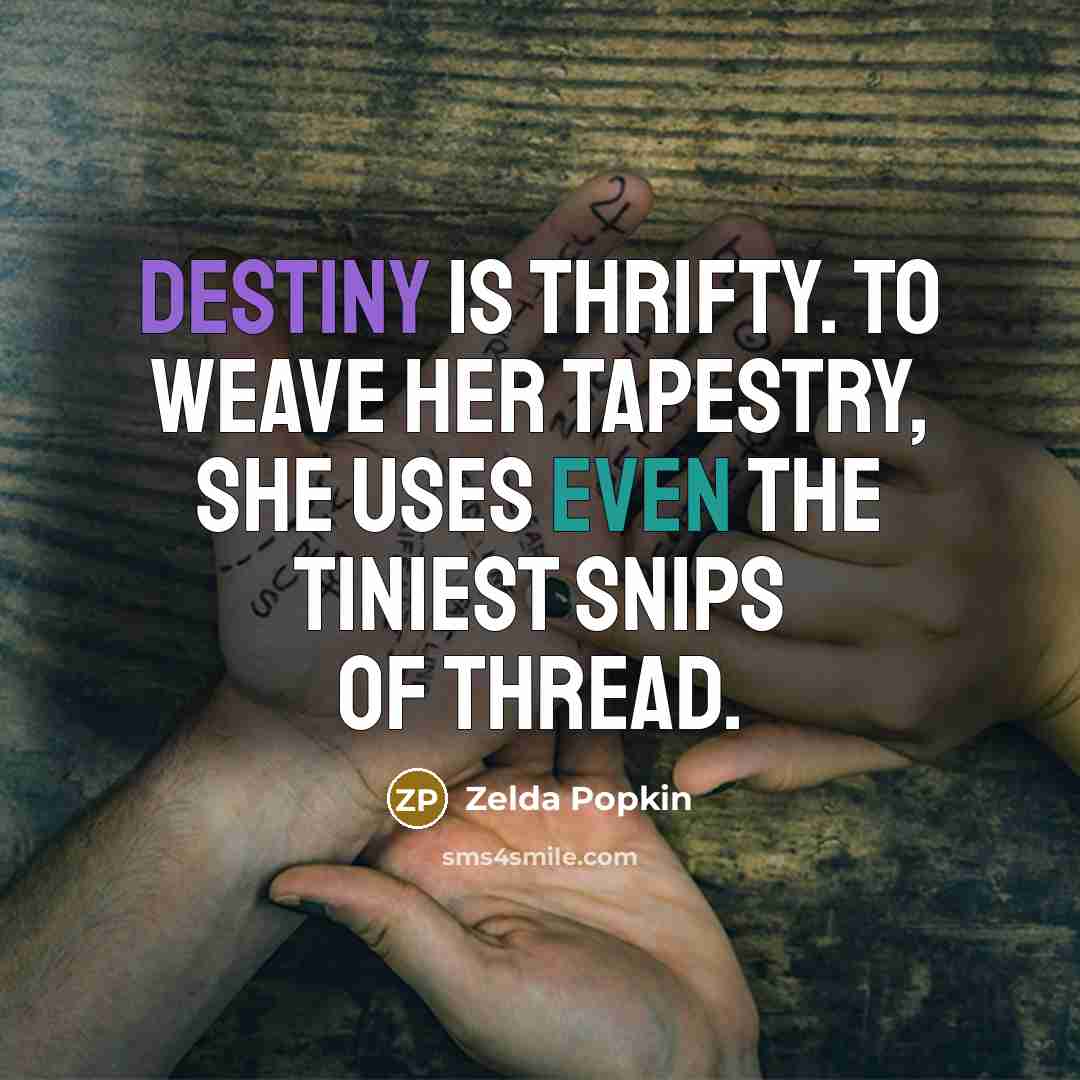 “Destiny is thrifty. To weave her tapestry, she uses even…” quote by Zelda Popkin
