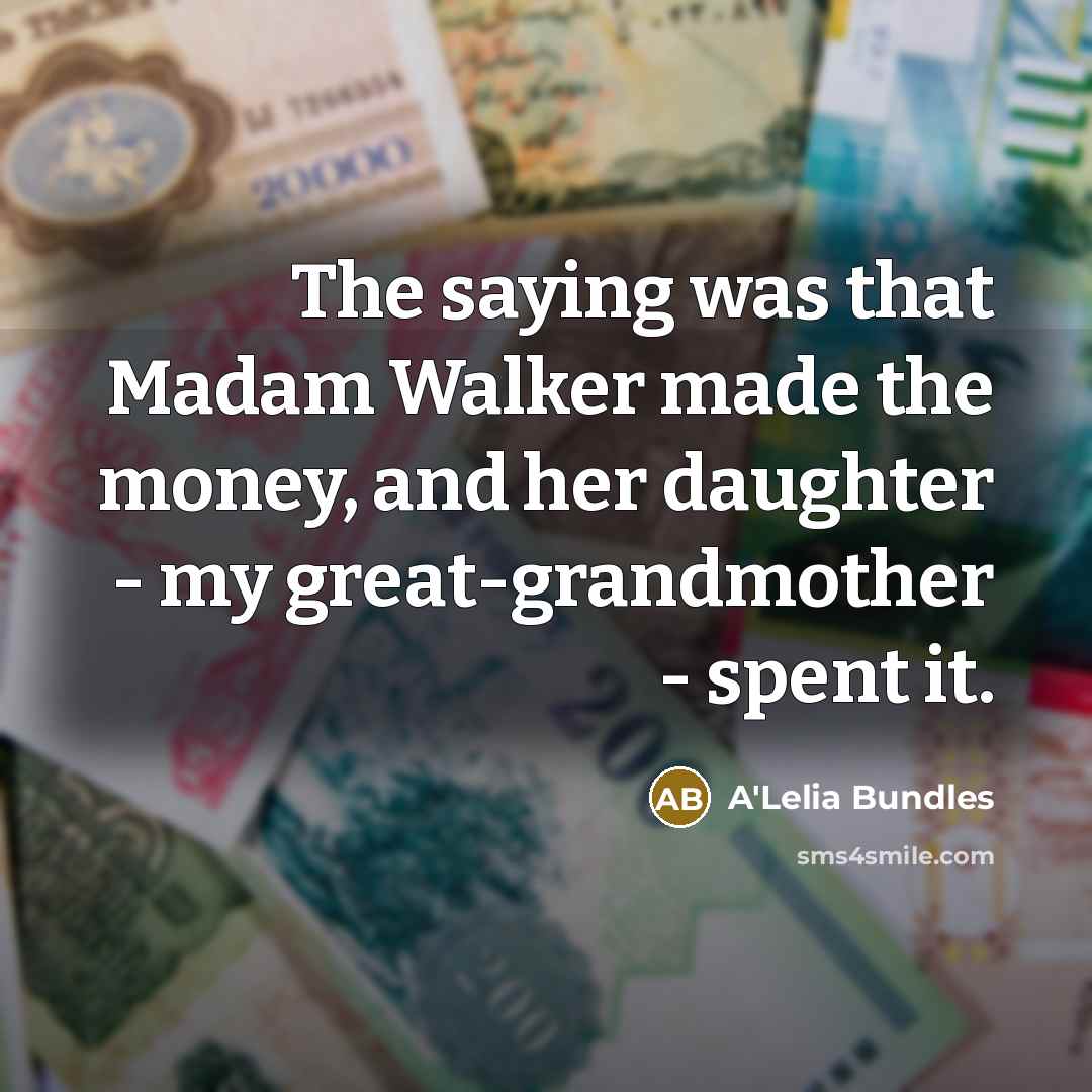 “The saying was that Madam Walker made the money, and…” quote by A'Lelia Bundles