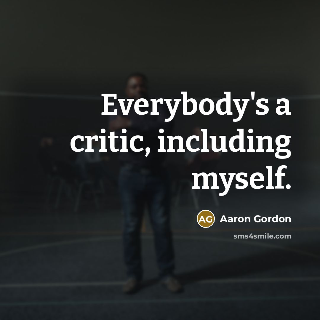 “Everybody's a critic, including myself.…” quote by Aaron Gordon