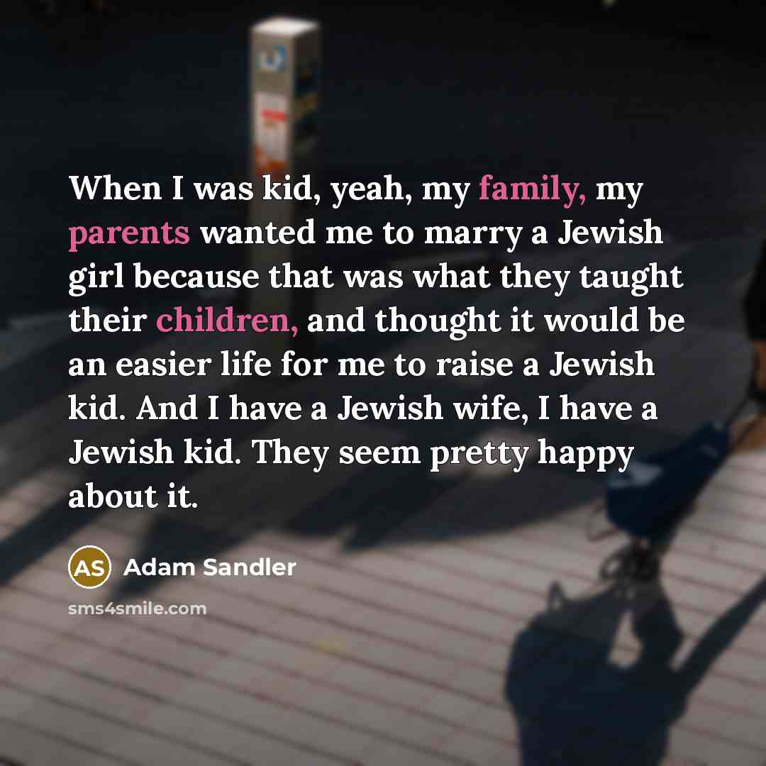 “When I was kid, yeah, my family, my parents wanted…” quote by Adam Sandler