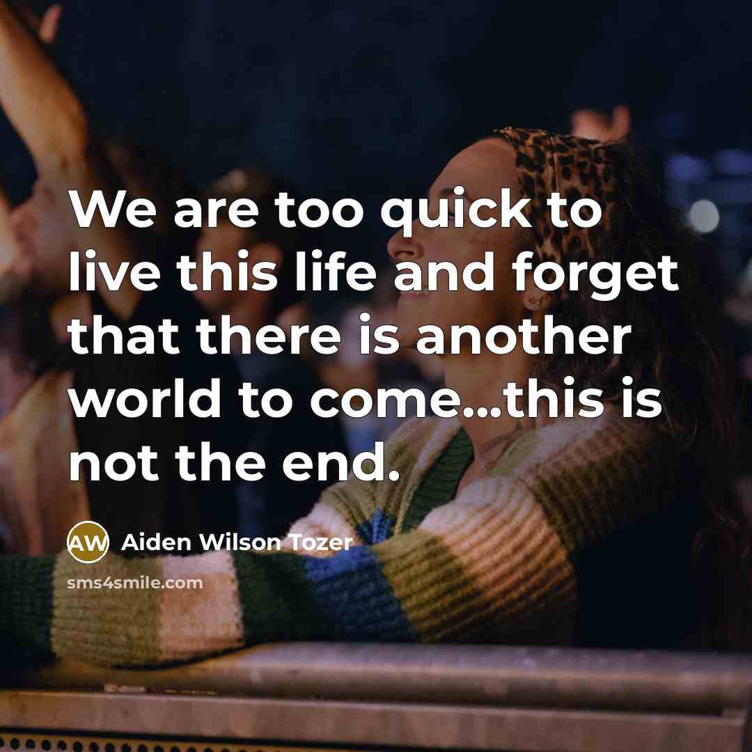“We are too quick to live this life and forget…” quote by Aiden Wilson Tozer