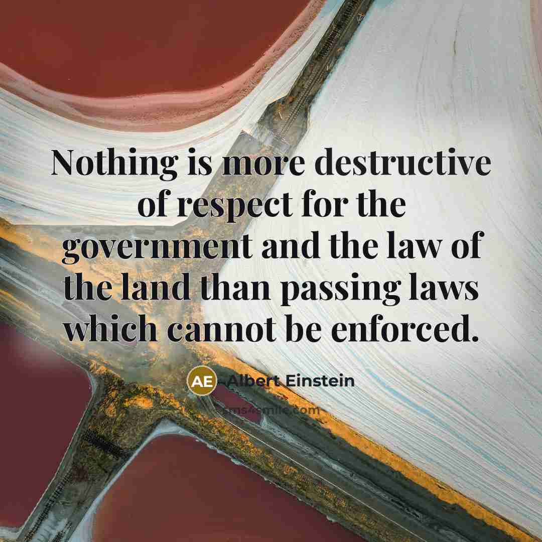 “Nothing is more destructive of respect for the government and…” quote by Albert Einstein
