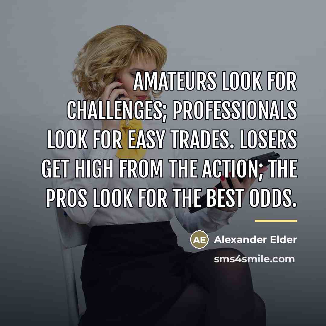 “Amateurs look for challenges; professionals look for easy trades. Losers…” quote by Alexander Elder
