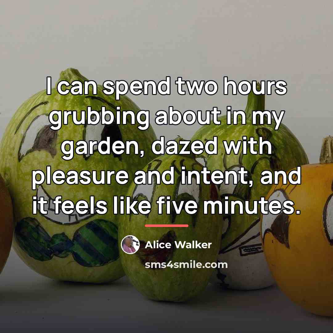 “I can spend two hours grubbing about in my garden,…” quote by Alice Walker