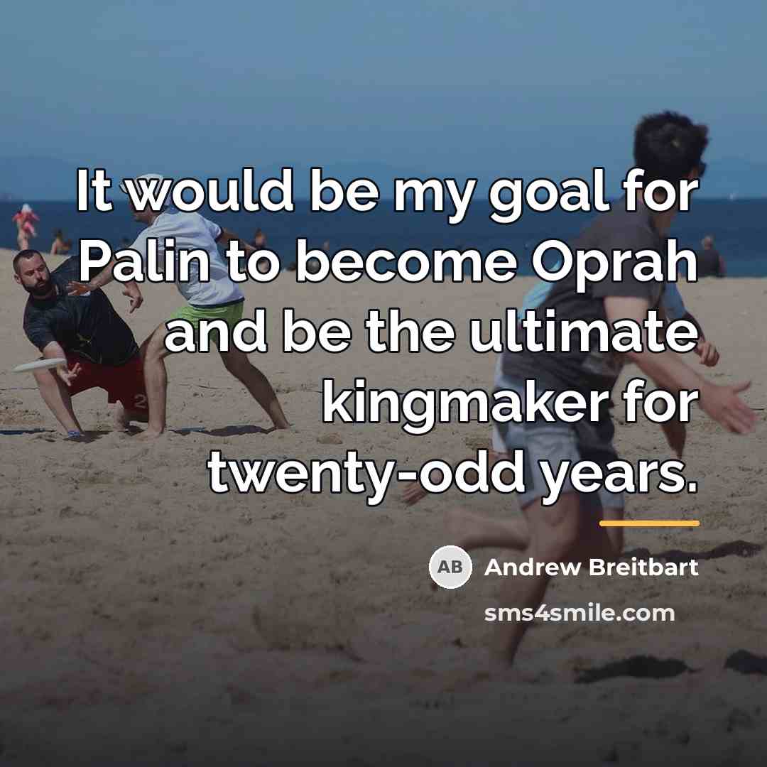 “It would be my goal for Palin to become Oprah…” quote by Andrew Breitbart