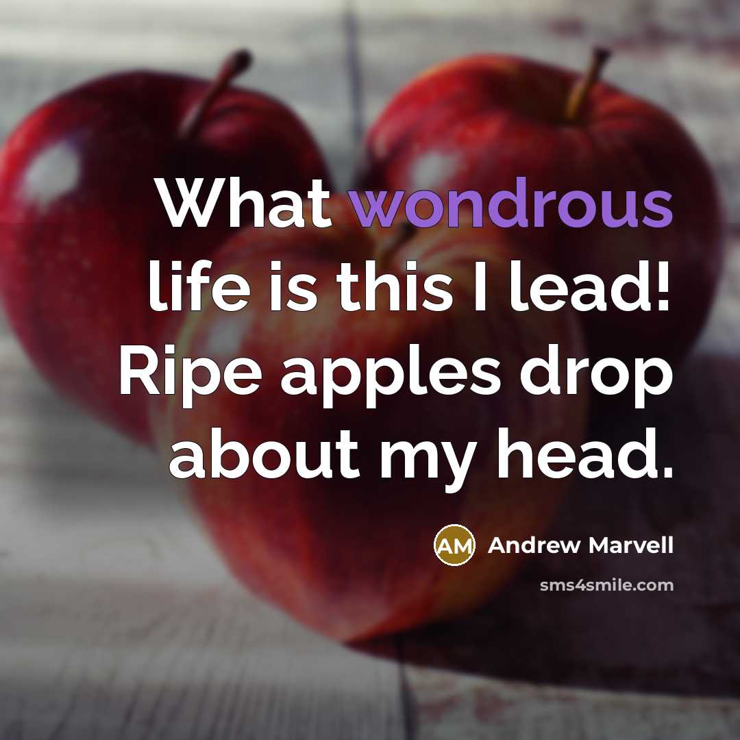 “What wondrous life is this I lead! Ripe apples drop…” quote by Andrew Marvell