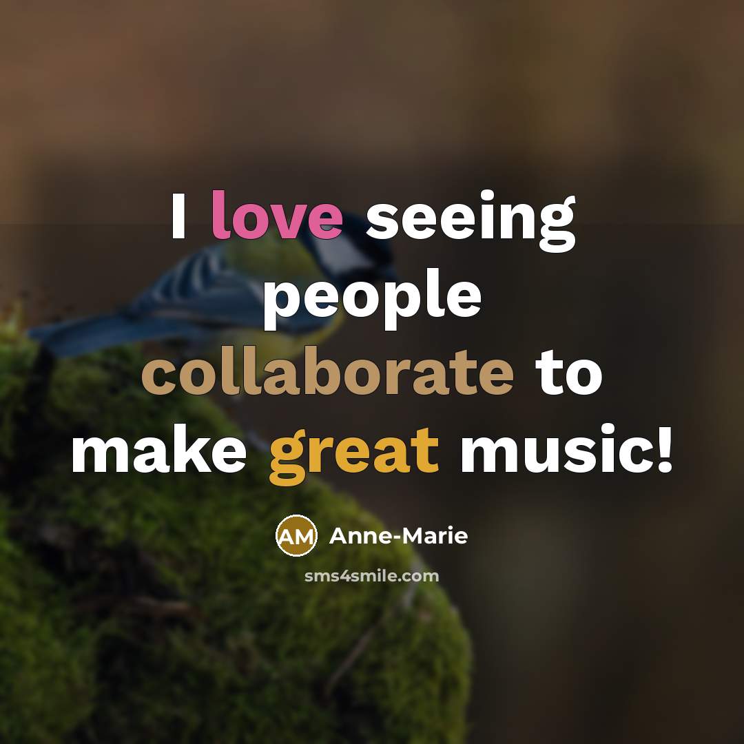 “I love seeing people collaborate to make great music!” quote by Anne-Marie
