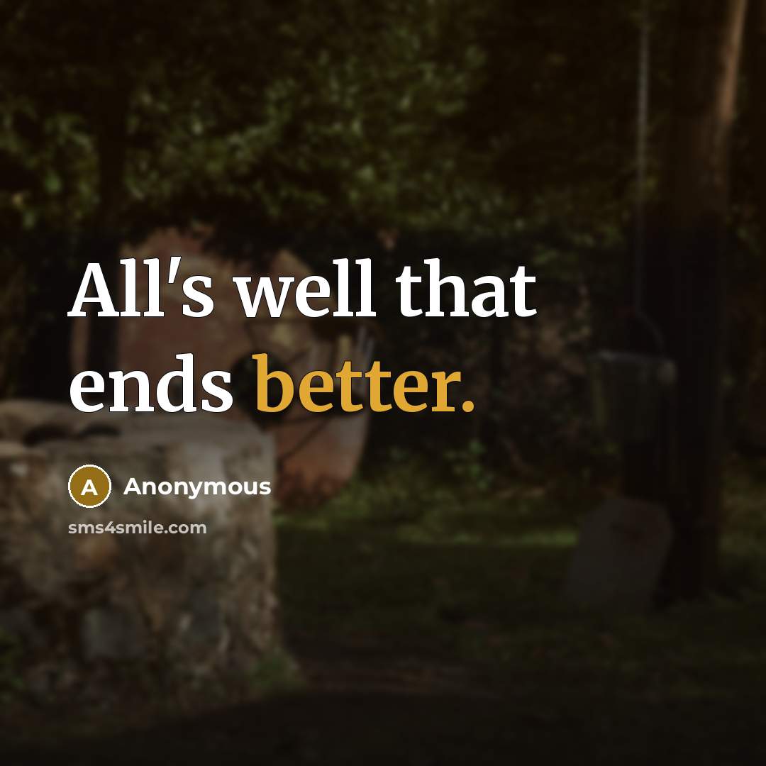 “All's well that ends better.” quote by Anonymous