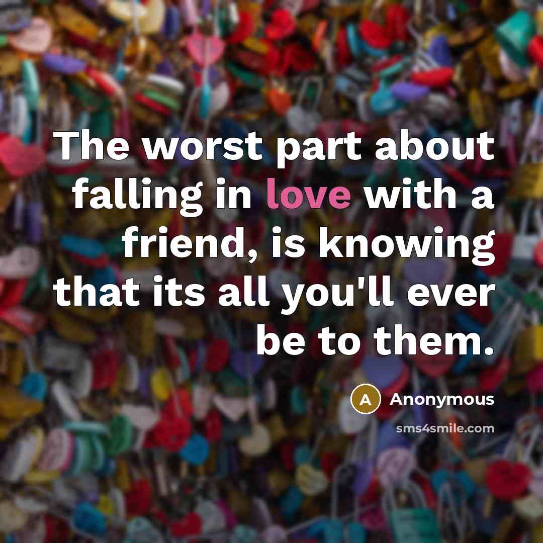 “The worst part about falling in love with a friend,…” quote by Anonymous