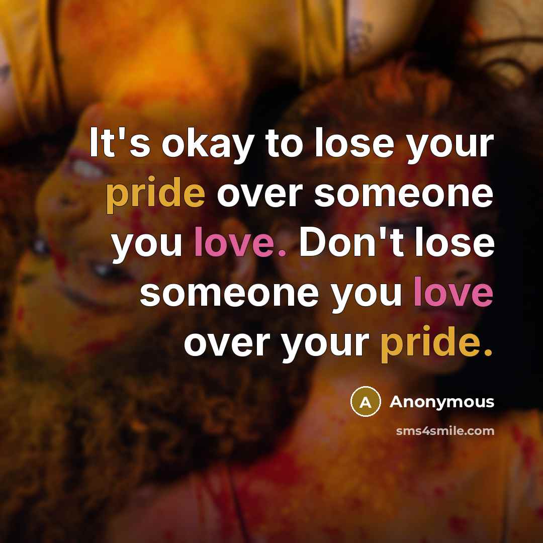 “It's okay to lose your pride over someone you love.…” quote by Anonymous